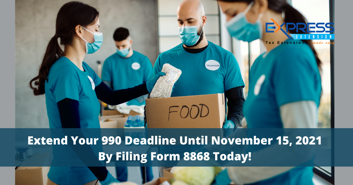 Extend Your 990 Deadline Until November 15, 2021 By Filing Form 8868