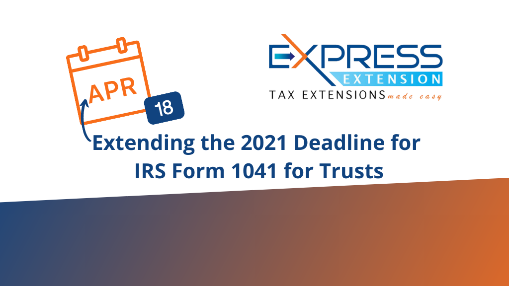 Extending the 2021 Deadline for IRS Form 1041 for Trusts Blog