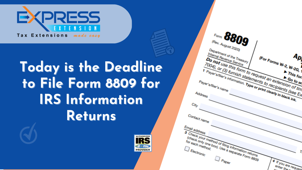 Today is the Deadline to File Form 8809 for IRS Information Returns