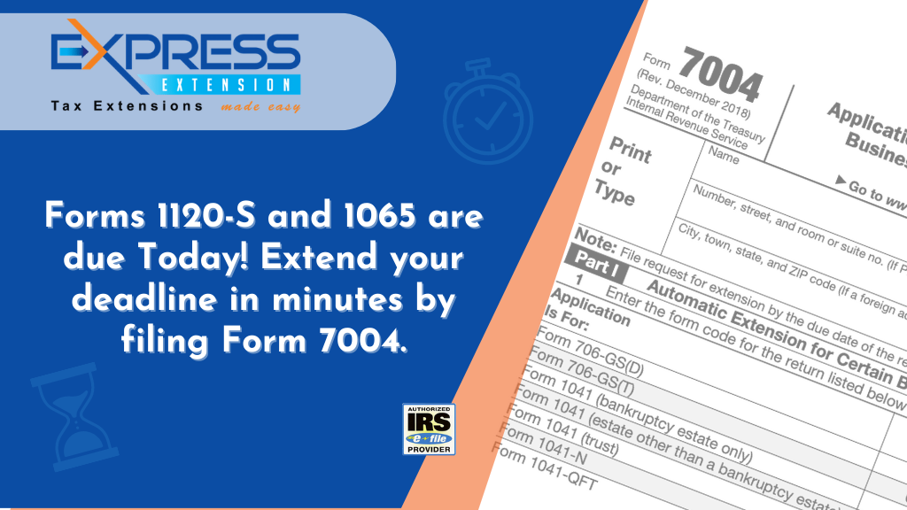 Forms 1120S and 1065 are due Today! Extend your deadline in minutes by