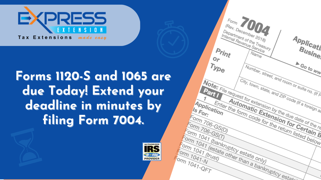 Forms 1120S and 1065 are due Today! Extend your deadline in minutes by filing Form 7004. Blog