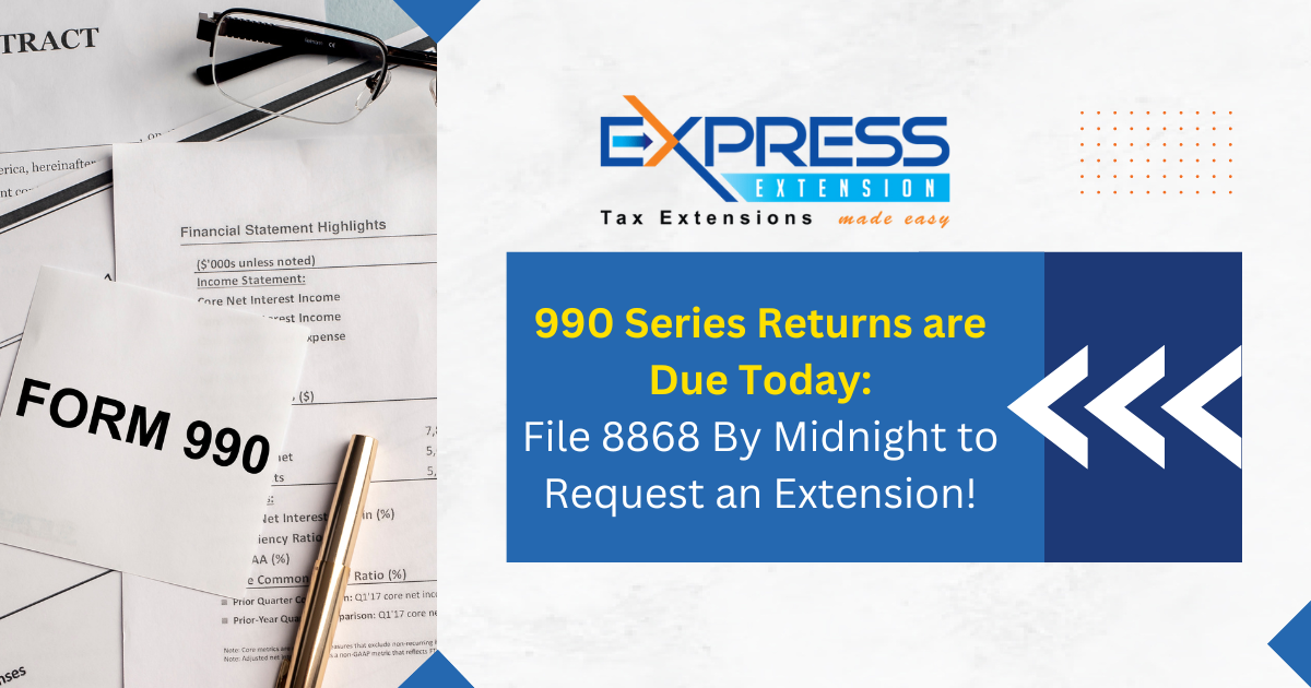 990 Series Returns are Due Today File 8868 By Midnight to Request an